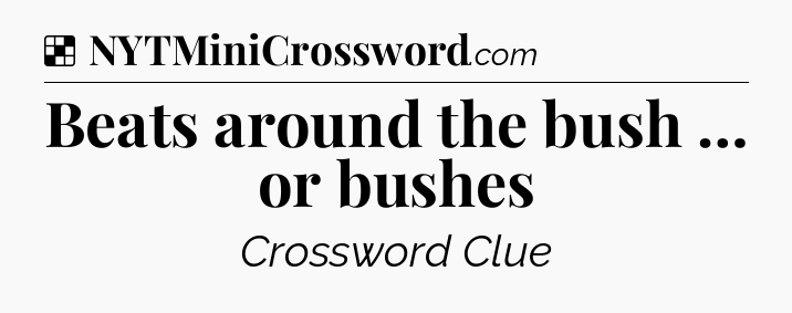 Solution: Beats around the bush … or bushes - NYT Crossword
