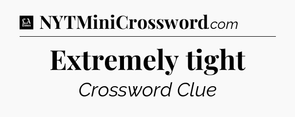 Extremely tight - LA Times Crossword