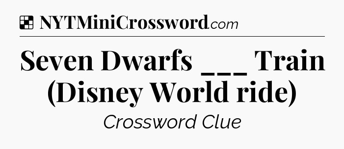 Solution: Seven Dwarfs ___ Train (Disney World ride) - NYT Crossword