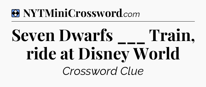 Solution: Seven Dwarfs ___ Train, ride at Disney World - NYT Mini Crossword