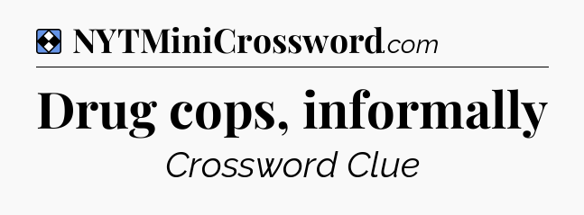 Solution: Drug cops, informally - NYT Mini Crossword