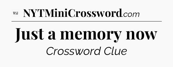 Just a memory now - WSJ Crossword