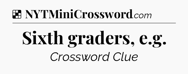 Solution: Sixth graders, e.g - NYT Crossword