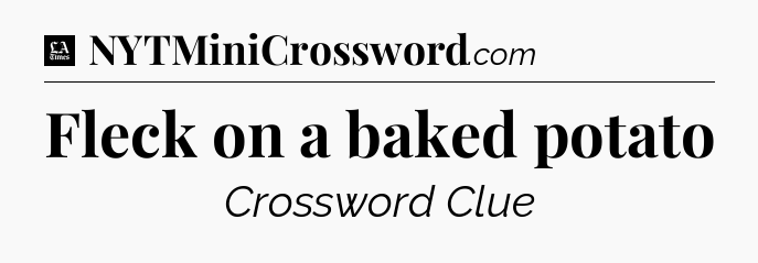 Fleck on a baked potato - LA Times Crossword
