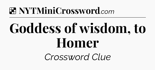 Solution: Goddess of wisdom, to Homer - NYT Crossword