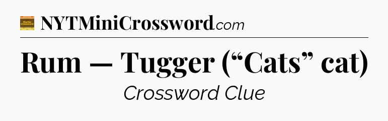Rum — Tugger (“Cats” cat) - Eugene Sheffer Crossword