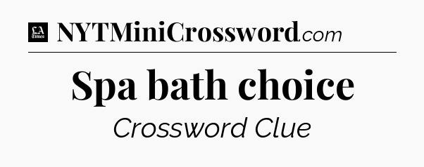 Spa bath choice - LA Times Crossword