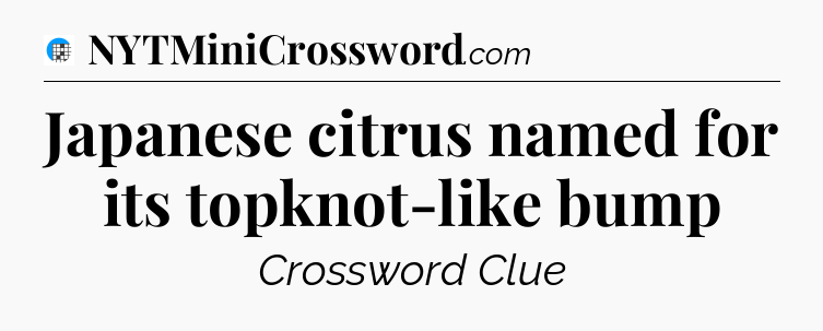 Japanese citrus named for its topknot-like bump Crossword Clue