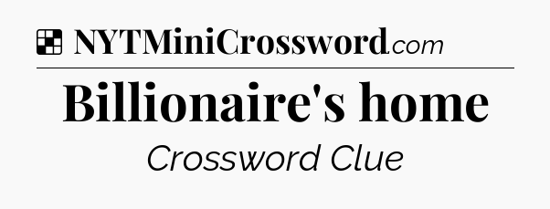 Solution: Billionaire's home - NYT Crossword