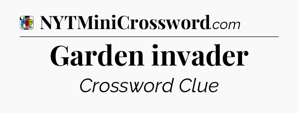 Garden invader Crossword Clue
