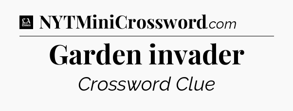 Garden invader - LA Times Crossword