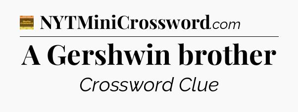 A Gershwin brother - Eugene Sheffer Crossword