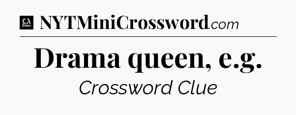 Drama queen, e.g - LA Times Crossword
