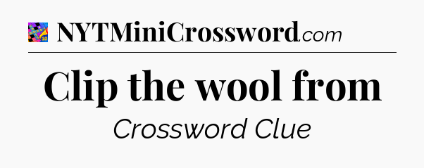 Clip the wool from Crossword Clue