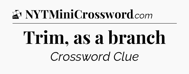 Trim, as a branch - Daily Themed Classic Crossword