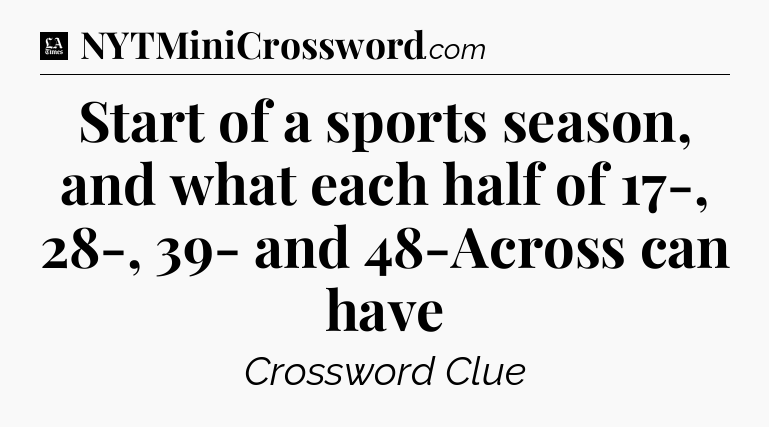 Start of a sports season, and what each half of 17-, 28-, 39- and 48-Across can have - LA Times Crossword