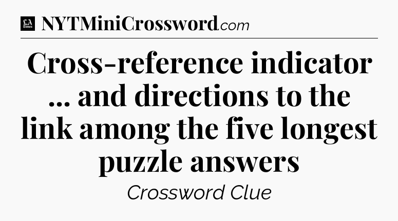Cross-reference indicator ... and directions to the link among the five longest puzzle answers - LA Times Crossword
