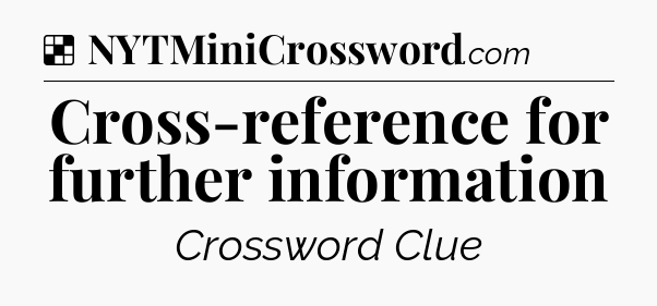 Solution: Cross-reference for further information - NYT Crossword