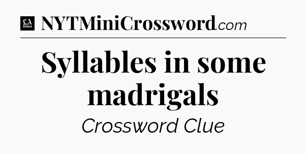 Syllables in some madrigals - LA Times Crossword