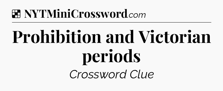 Solution: Prohibition and Victorian periods - NYT Crossword