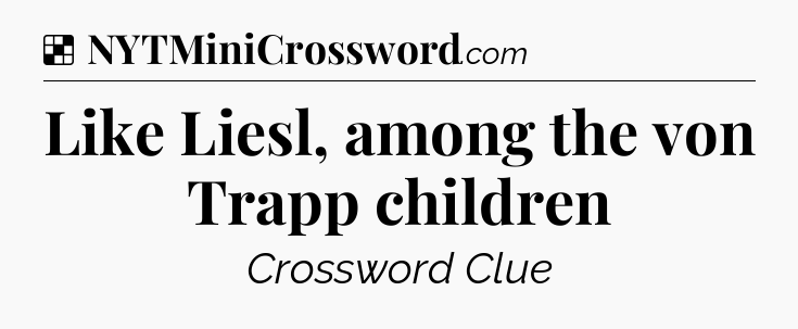 Solution: Like Liesl, among the von Trapp children - NYT Crossword