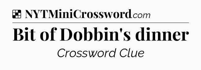 Solution: Bit of Dobbin's dinner - NYT Crossword