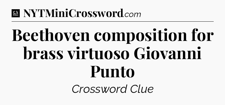 Beethoven composition for brass virtuoso Giovanni Punto - LA Times Crossword