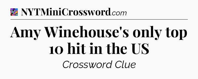 Amy Winehouse's only top 10 hit in the US Crossword Clue