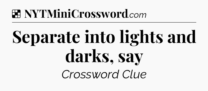 Solution: Separate into lights and darks, say - NYT Crossword