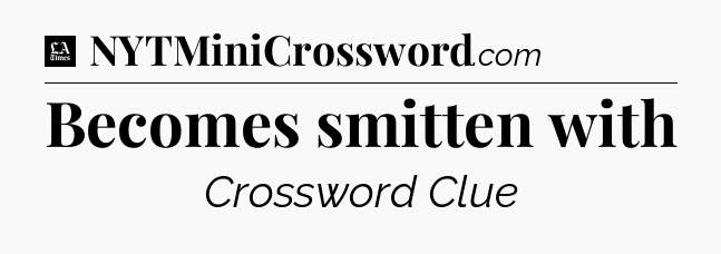 Becomes smitten with - LA Times Crossword