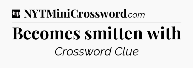 Becomes smitten with Crossword Clue