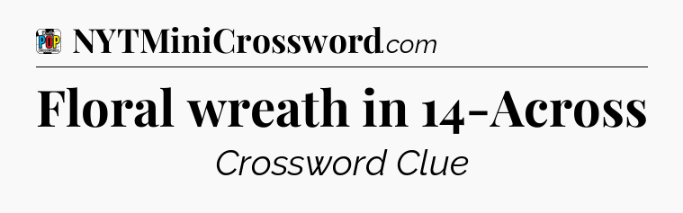 Floral wreath in 14-Across Crossword Clue