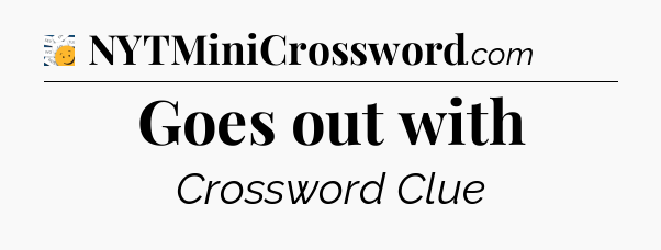 Goes out with - 7 Little Words