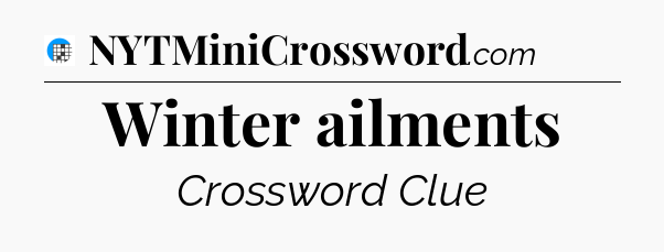 Winter ailments Crossword Clue