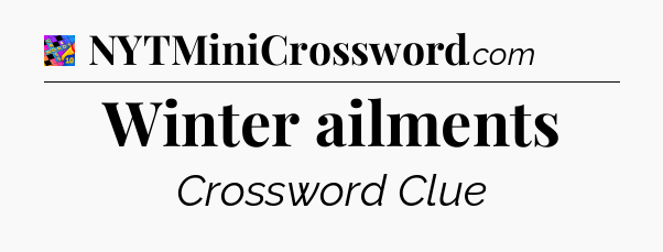 Winter ailments Crossword Clue