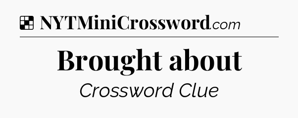 Solution: Brought about - NYT Crossword