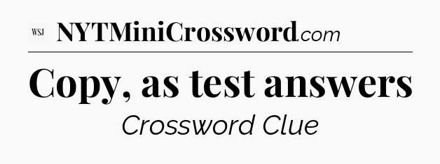 Copy, as test answers - WSJ Crossword