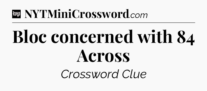 Bloc concerned with 84 Across Crossword Clue