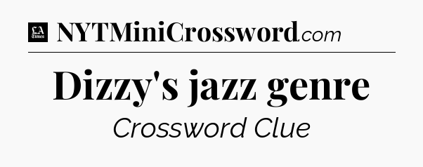 Dizzy's jazz genre - LA Times Crossword