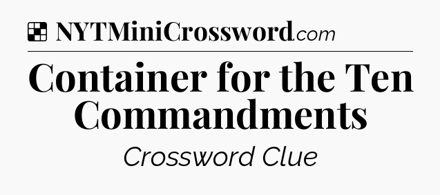 Solution: Container for the Ten Commandments - NYT Crossword