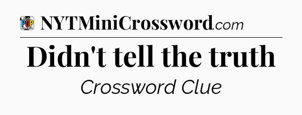 Didn't tell the truth Crossword Clue