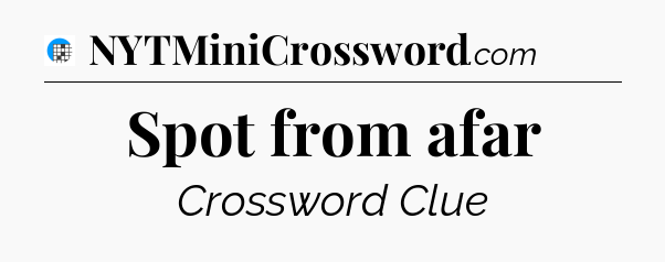 Spot from afar Crossword Clue