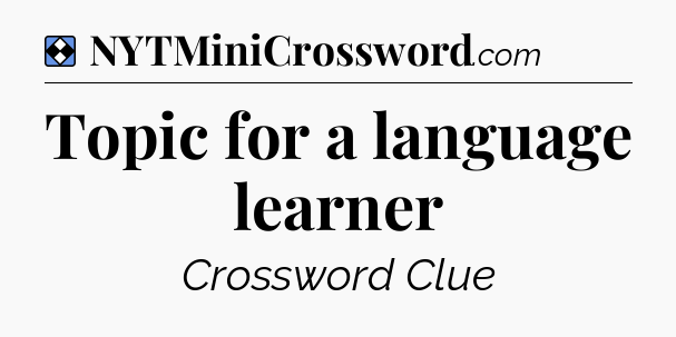 Solution: Topic for a language learner - NYT Mini Crossword