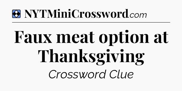 Solution: Faux meat option at Thanksgiving - NYT Mini Crossword