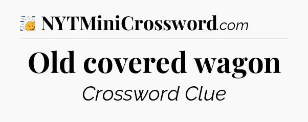 Old covered wagon - 7 Little Words