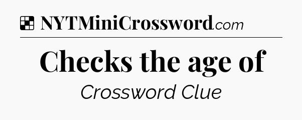 Solution: Checks the age of - NYT Crossword
