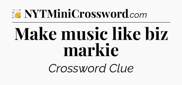 Make music like biz markie - 7 Little Words