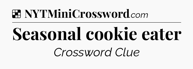Solution: Seasonal cookie eater - NYT Crossword
