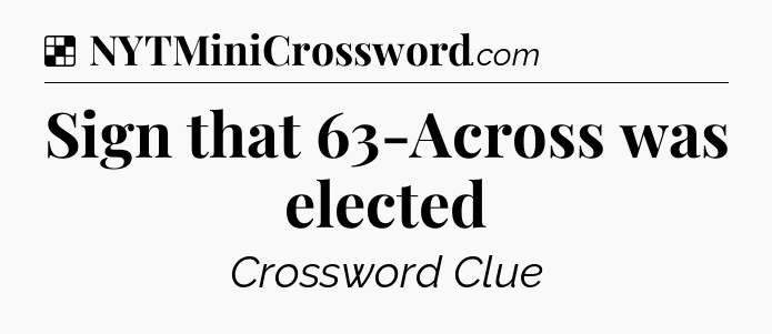 Solution: Sign that 63-Across was elected - NYT Crossword