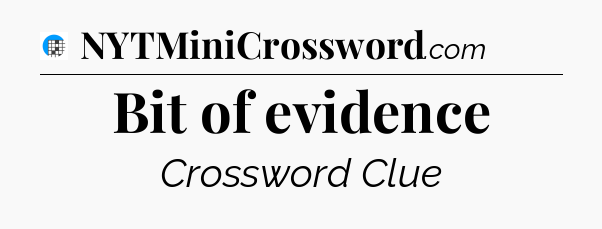 Bit of evidence Crossword Clue